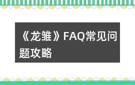 《龍雛》FAQ常見問題攻略
