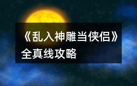 《亂入神雕當俠侶》全真線攻略