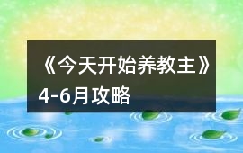 《今天開始養教主》4-6月攻略