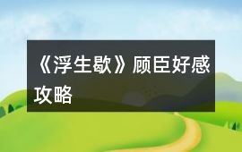 《浮生歇》顧臣好感攻略