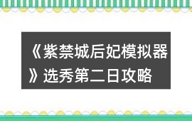 《紫禁城后妃模擬器》選秀第二日攻略