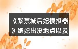 《紫禁城后妃模擬器》嬪妃出沒地點以及時辰攻略