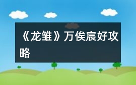 《龍雛》萬俟宸好攻略
