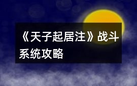 《天子起居注》戰(zhàn)斗系統(tǒng)攻略