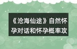 《滄海仙途》自然懷孕對話和懷孕概率攻略