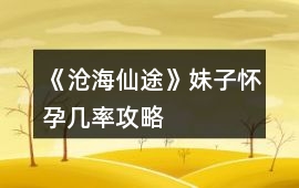 《滄海仙途》妹子懷孕幾率攻略