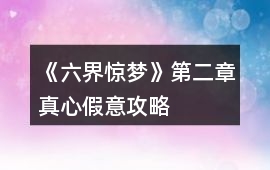 《六界驚夢》第二章真心假意攻略