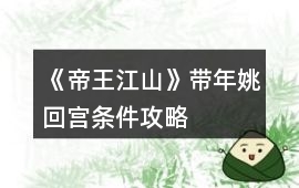 《帝王江山》帶年姚回宮條件攻略
