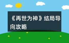 《再世為神》結局導向攻略