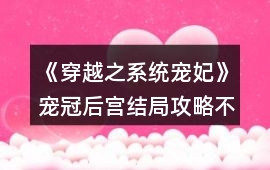 《穿越之系統寵妃》寵冠后宮結局攻略（不買屬性）