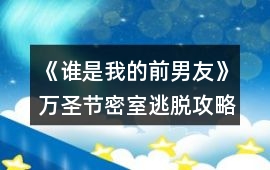 《誰是我的前男友》萬圣節密室逃脫攻略