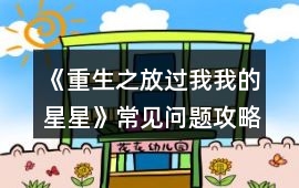 《重生之放過我我的星星》常見問題攻略