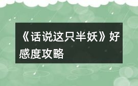 《話說這只半妖》好感度攻略