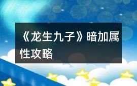 《龍生九子》暗加屬性攻略