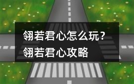 翎若君心怎么玩？ 翎若君心攻略