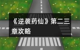 《逆襲藥仙》第二、三章攻略