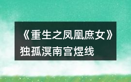 《重生之鳳凰庶女》獨孤溟、南宮煜線、赫連瑾HE攻略