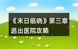 《末日臨曉》第三章逃出醫院攻略