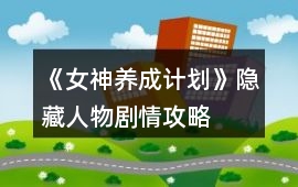 《女神養成計劃》隱藏人物劇情攻略