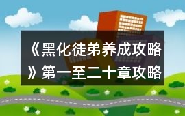 《黑化徒弟養成攻略》第一至二十章攻略