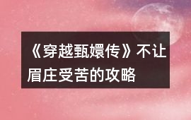 《穿越甄嬛傳》不讓眉莊受苦的攻略