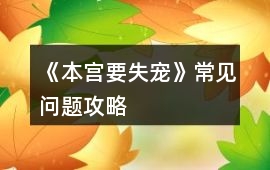 《本宮要失寵》常見問題攻略