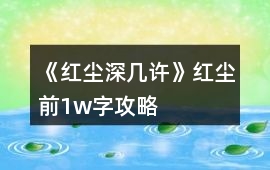 《紅塵深幾許》紅塵前1w字攻略