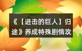 《【進(jìn)擊的巨人】歸途》養(yǎng)成特殊劇情攻略