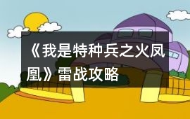 《我是特種兵之火鳳凰》雷戰攻略