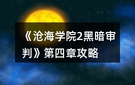 《滄海學院2黑暗審判》第四章攻略