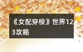 《女配穿梭》世界123攻略