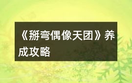 《掰彎偶像天團(tuán)》養(yǎng)成攻略