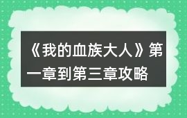 《我的血族大人》第一章到第三章攻略