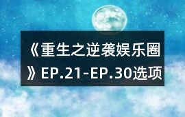 《重生之逆襲娛樂圈》EP.21-EP.30選項攻略