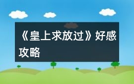 《皇上求放過》好感攻略