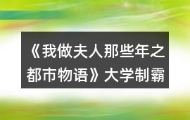 《我做夫人那些年之都市物語》大學制霸攻略