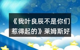 《我葉良辰不是你們惹得起的》萊姆斯好感攻略