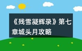 《殘雪凝輝錄》第七章城頭月攻略