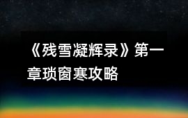 《殘雪凝輝錄》第一章瑣窗寒攻略