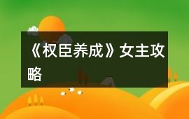 《權(quán)臣養(yǎng)成》女主攻略