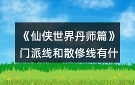 《仙俠世界丹師篇》門派線和散修線有什么區(qū)別？