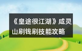 《皇途很江湖》咸靈山刷錢刷技能攻略