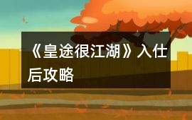 《皇途很江湖》入仕后攻略