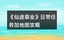 《仙途霸業》日常任務加地圖攻略