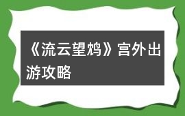 《流云望鴆》宮外出游攻略