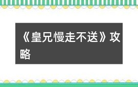 《皇兄慢走不送》攻略