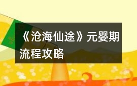 《滄海仙途》元嬰期流程攻略