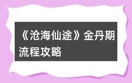 《滄海仙途》金丹期流程攻略