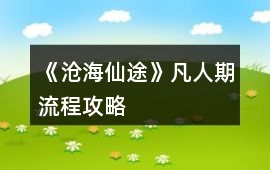 《滄海仙途》凡人期流程攻略