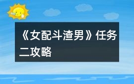 《女配斗渣男》任務(wù)二攻略